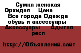 Сумка женская “Орхидея“ › Цена ­ 3 300 - Все города Одежда, обувь и аксессуары » Аксессуары   . Адыгея респ.